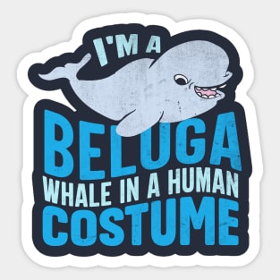 I M A Beluga Whales In A Human Costumes Sticker